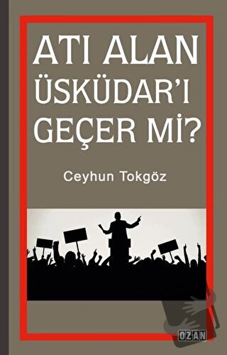 Atı Alan Üsküdar'ı Geçer mi? - Ceyhun Tokgöz - Ozan Yayıncılık - Fiyat