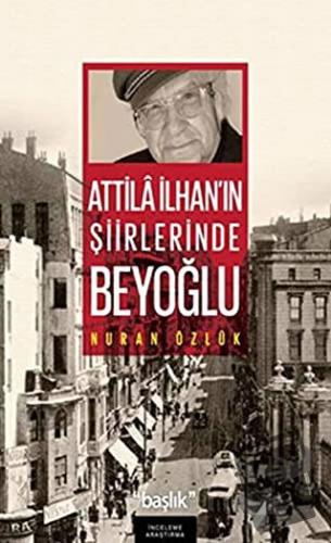 Atilla İlhan’ın Şiirlerinde Beyoğlu - Nuran Özlük - Başlık Yayınları -