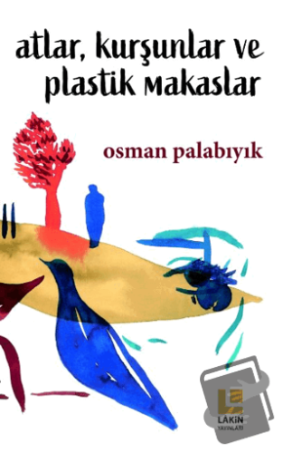 Atlar, Kurşunlar ve Plastik Makaslar - Osman Palabıyık - Lakin Yayınla