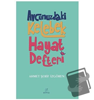 Avcunuzdaki Kelebek Hayat Defteri - Ahmet Şerif İzgören - ELMA Yayınev