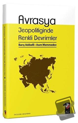 Avrasya Jeopolitiğinde Renkli Devrimler - Asım Memmedov - IQ Kültür Sa