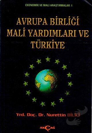 Avrupa Birliği Mali Yardımları ve Türkiye - Nurettin Bilici - Akçağ Ya