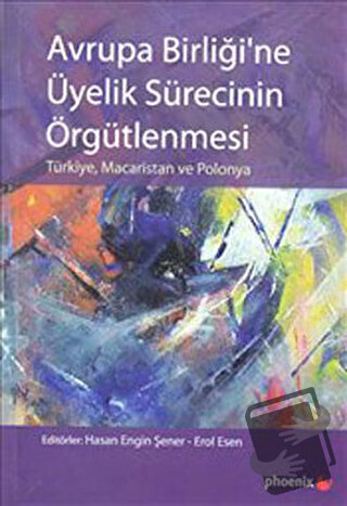 Avrupa Birliği’ne Üyelik Sürecinin Örgütlenmesi - Kolektif - Phoenix Y