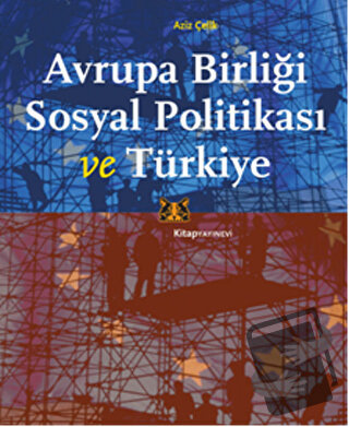 Avrupa Birliği Sosyal Politikası ve Türkiye - Aziz Çelik - Kitap Yayın