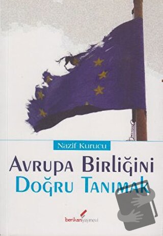 Avrupa Birliğini Doğru Tanımak - Nazif Kurucu - Berikan Yayınevi - Fiy