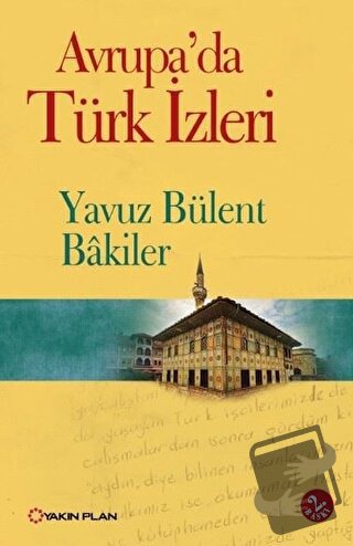 Avrupa’da Türk İzleri - Yavuz Bülent Bakiler - Yakın Plan Yayınları - 