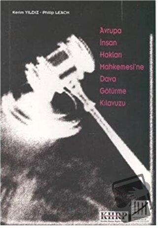 Avrupa İnsan Hakları Mahkemesi’ne Dava Götürme Kılavuzu - Kerim Yıldız
