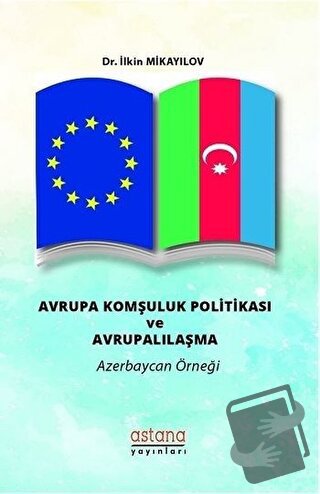 Avrupa Komşuluk Politikası ve Avrupalılaşma - İlkin Mikayilov - Astana