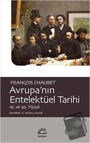 Avrupa’nın Entelektüel Tarihi 19. ve 20. Yüzyıl - François Chaubet - İ