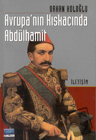 Avrupa’nın Kıskacında Abdülhamit - Orhan Koloğlu - İletişim Yayınevi -