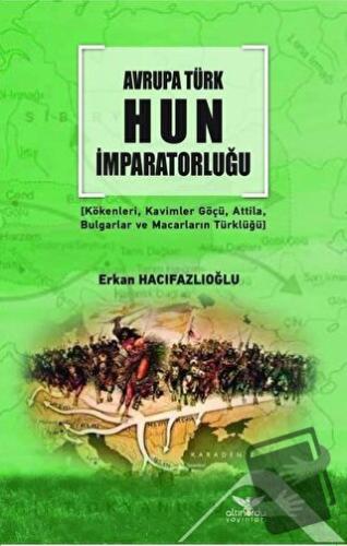 Avrupa Türk Hun İmparatorluğu - Erkan Hacıfazlıoğlu - Altınordu Yayınl