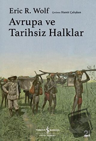 Avrupa ve Tarihsiz Halklar (Ciltli) - Eric R. Wolf - İş Bankası Kültür