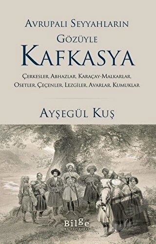 Avrupalı Seyyahların Gözüyle Kafkasya - Ayşegül Kuş - Bilge Kültür San