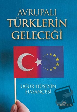 Avrupalı Türklerin Geleceği - Uğur Hüseyin Hasançebi - Yediveren Yayın