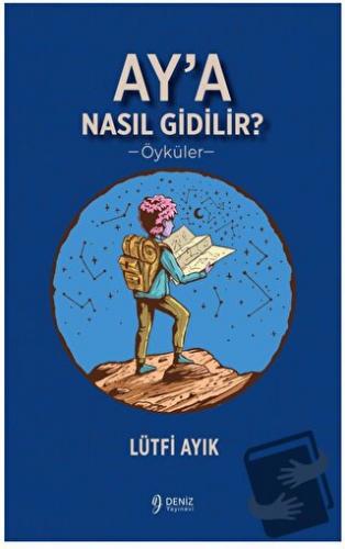 Ay’a Nasıl Gidilir? - Lütfi Ayık - Deniz Yayınevi - Fiyatı - Yorumları