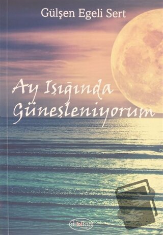 Ay Işığında Güneşleniyorum - Gülşen Egeli Sert - Dilkitap Yayınları - 