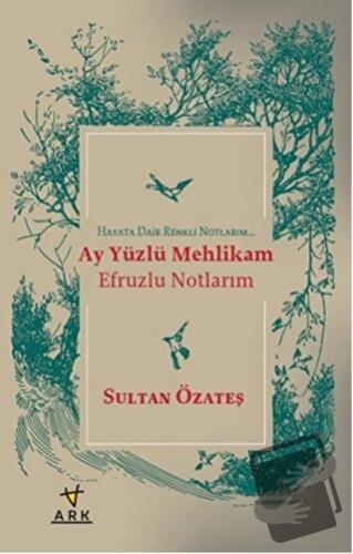 Ay Yüzlü Mehlikam Efruzlu Notlarım - Sultan Özateş - Ark Kitapları - F