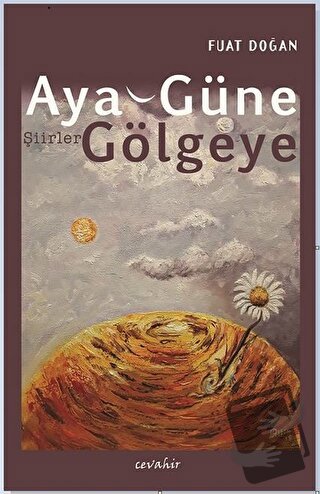 Aya, Güne, Gölgeye - Fuat Doğan - Cevahir Yayınları - Fiyatı - Yorumla