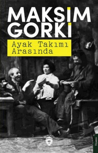 Ayak Takımı Arasında - Maksim Gorki - Dorlion Yayınları - Fiyatı - Yor