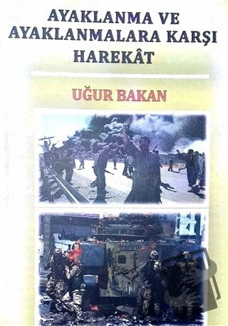 Ayaklanma ve Ayaklanmalara Karşı Harekat - Uğur Bakan - Yazarın Kendi 