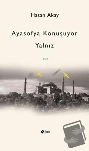 Ayasofya Konuşuyor Yalnız - Hasan Akay - Şule Yayınları - Fiyatı - Yor