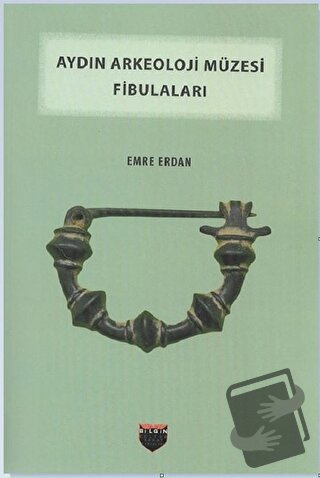 Aydın Arkeoloji Müzesi Fibulaları - Emre Erdan - Bilgin Kültür Sanat Y