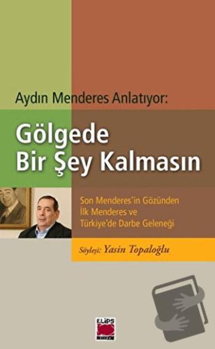 Aydın Menderes Anlatıyor: Gölgede Bir Şey Kalmasın - Yasin Topaloğlu -