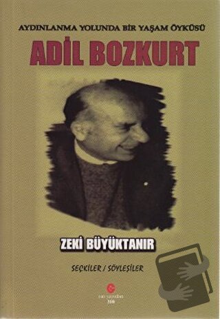 Aydınlanma Yolunda Bir Yaşam Öyküsü : Adil Bozkurt - Zeki Büyüktanır -