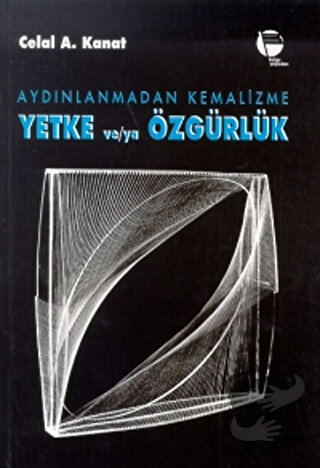 Aydınlanmadan Kemalizme Yetke ve/ya Özgürlük - Celal A. Kanat - Belge 