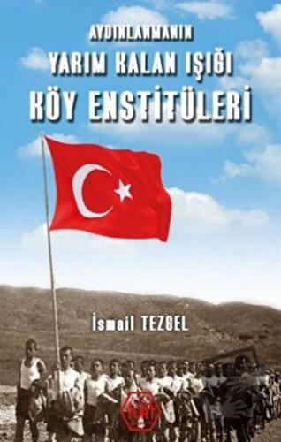 Aydınlanmanın Yarım Kalan Işığı Köy Enstitüleri - İsmail Tezgel - Atay