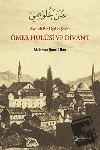 Aydınlı Bir Uşşaki Şeyhi / Ömer Hulusi ve Divan’ı - Mehmet Şamil Baş -