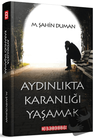 Aydınlıkta Karanlığı Yaşamak - M.Şahin Duman - Bilgeoğuz Yayınları - F