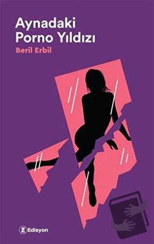 Aynadaki Porno Yıldızı - Beril Erbil - Edisyon Kitap - Fiyatı - Yoruml