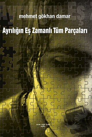 Ayrılığın Eş Zamanlı Tüm Parçaları - Mehmet Gökhan Damar - Sokak Kitap