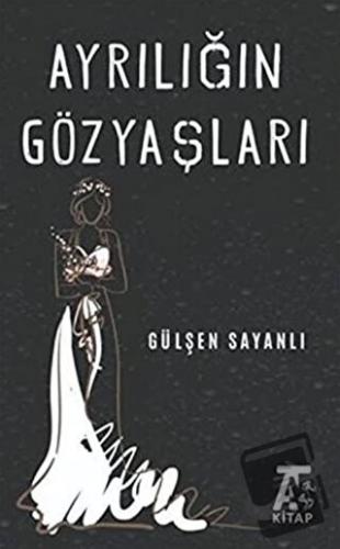 Ayrılığın Göz Yaşları - Gülşen Sayanlı - Kitap At Yayınları - Fiyatı -