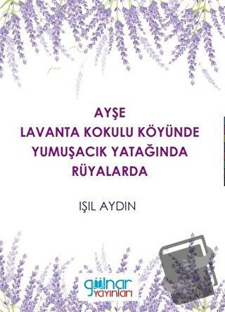 Ayşe Lavanta Kokulu Köyünde Yumuşacık Yatağında Rüyalarda - Işıl Aydın