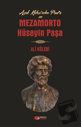 Azak Kalesi'nden Prut'a ve Mezamorto Hüseyin Paşa - Ali Külebi - Berik