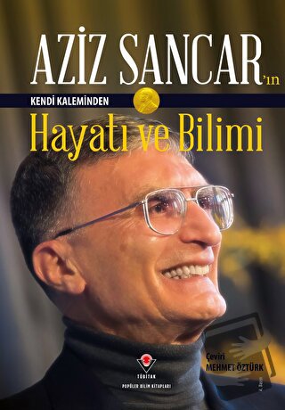 Aziz Sancar'ın Kendi Kaleminden Hayatı ve Bilimi - Aziz Sancar - TÜBİT