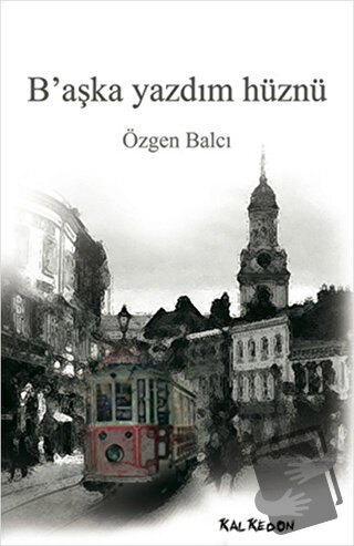 B’aşka Yazdım Hüznü - Özgen Balcı - Kalkedon Yayıncılık - Fiyatı - Yor