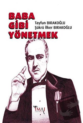 Baba Gibi Yönetmek - Şükrü İlker Bırakoğlu - İmaj Yayıncılık - Fiyatı 