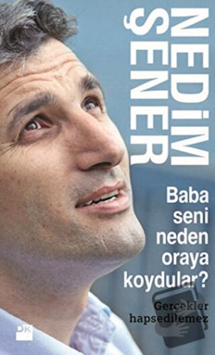 Baba Seni Neden Oraya Koydular? - Nedim Şener - Doğan Kitap - Fiyatı -