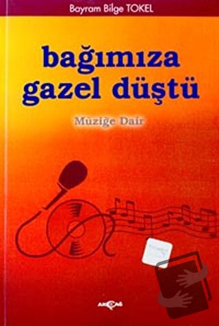 Bağımıza Gazel Düştü Müziğe Dair - Bayram Bilge Tokel - Akçağ Yayınlar