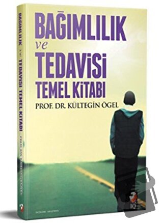 Bağımlılık Tedavisi ve Temel Kitabı - Kültegin Ögel - IQ Kültür Sanat 