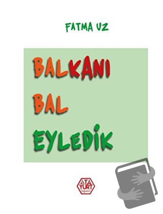 Balkanı Bal Eyledik - Fatma Uz - Atayurt Yayınevi - Fiyatı - Yorumları