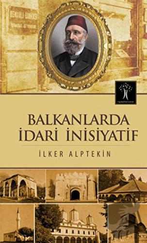 Balkanlarda İdari İnisiyatif - İlker Alptekin - İlgi Kültür Sanat Yayı