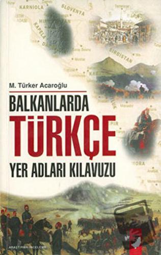 Balkanlarda Türkçe Yer Adları Kılavuzu - M. Türker Acaroğlu - IQ Kültü