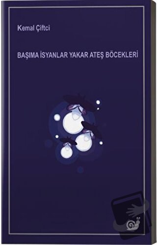 Başıma İsyanlar Yakar Ateş Böcekleri - Kemal Çiftci - Sakin Kitap - Fi