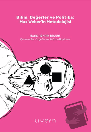 Bilim, Değerler ve Politika: Max Weber’in Metodolojisi - Hans Henrik B