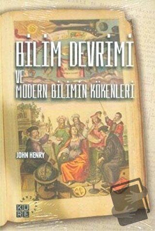 Bilim Devrimi ve Modern Bilimin Kökenleri - John Henry - Küre Yayınlar