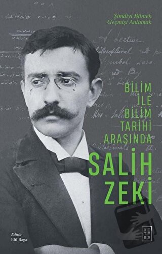 Bilim ile Bilim Tarihi Arasında Salih Zeki - Elif Baga - Ketebe Yayınl